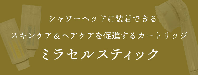 シャワーヘッドに装着できるスキンケア＆ヘアケアを促進するカートリッジ『ミラセルスティック』