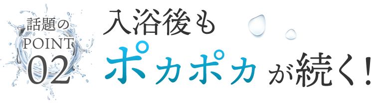 入浴後もポカポカ続く！